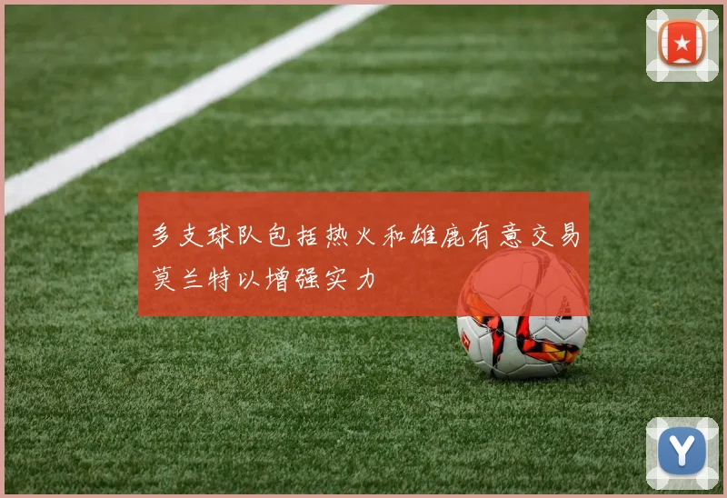 多支球队包括热火和雄鹿有意交易莫兰特以增强实力
