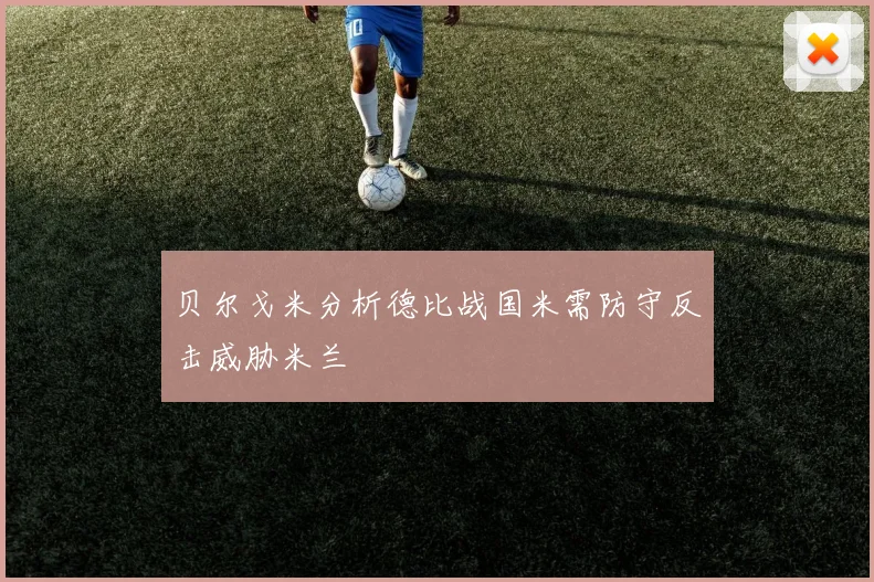 贝尔戈米分析德比战国米需防守反击威胁米兰